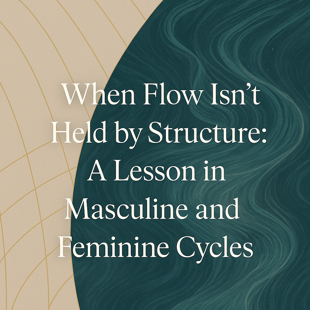 Abstract visual of a flowing water pattern gently contained by soft geometric lines, symbolising the balance between feminine flow and masculine structure, with the title 'When Flow Isn’t Held by Structure: A Lesson in Masculine and Feminine Cycles' overlayed in elegant serif text