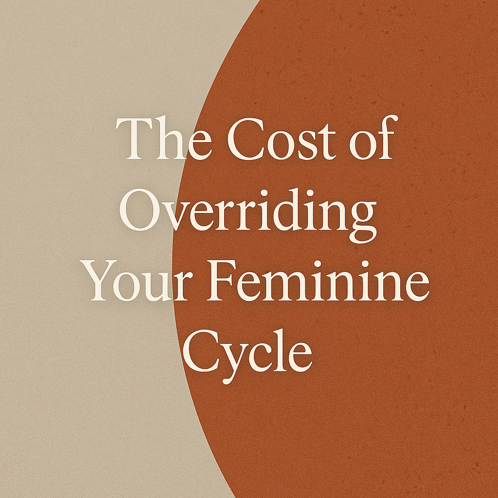 Minimalist digital graphic with a warm beige and burnt orange background divided by a soft curve. Centered white serif text reads 'The Cost of Overriding Your Feminine Cycle,' symbolising the tension between softness and pressure in feminine rhythms