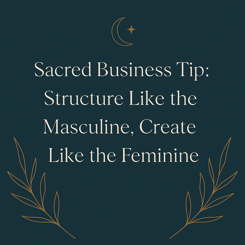Minimalist graphic with a dark teal background, featuring elegant white serif text reading 'Sacred Business Tip: Structure Like the Masculine, Create Like the Feminine.' Golden botanical elements and a crescent moon with a star accent the design, symbolising harmony between masculine structure and feminine creativity