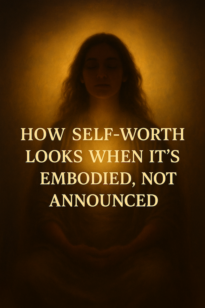digital artwork with soft golden light surrounding a serene feminine silhouette, symbolising embodied self-worth, grace, and quiet confidence, with the title "How Self-Worth Looks When It’s Embodied, Not Announced" in elegant overlay